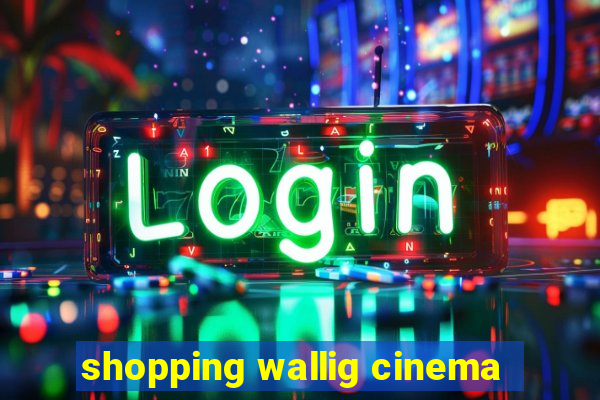 shopping wallig cinema